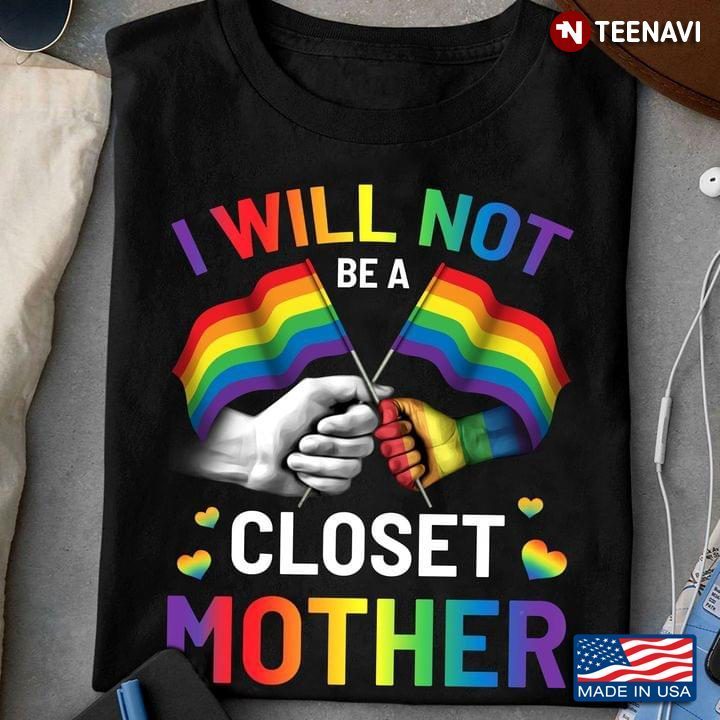 LGBT I Will Not Be A Closet Mother For Mother's DayShirt