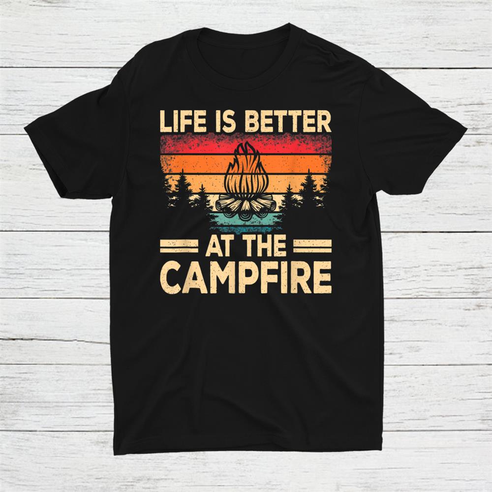 Life Is Better At The Campfire Camper Outdoorlife Camping Shirt