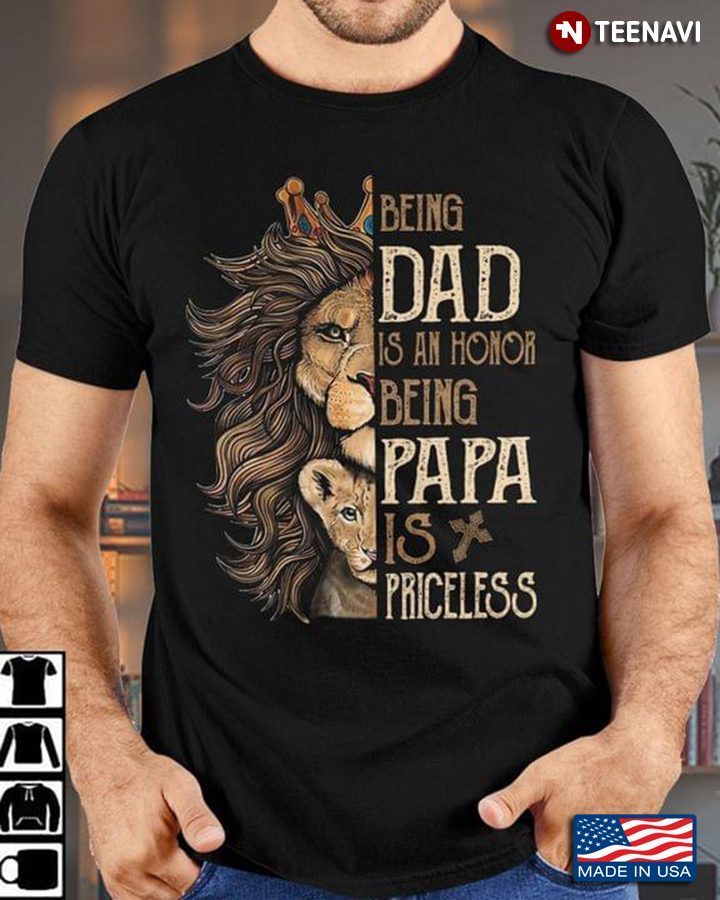 Lion Being Dad Is An Honor Being Papa Is Priceless for Father's DayShirt