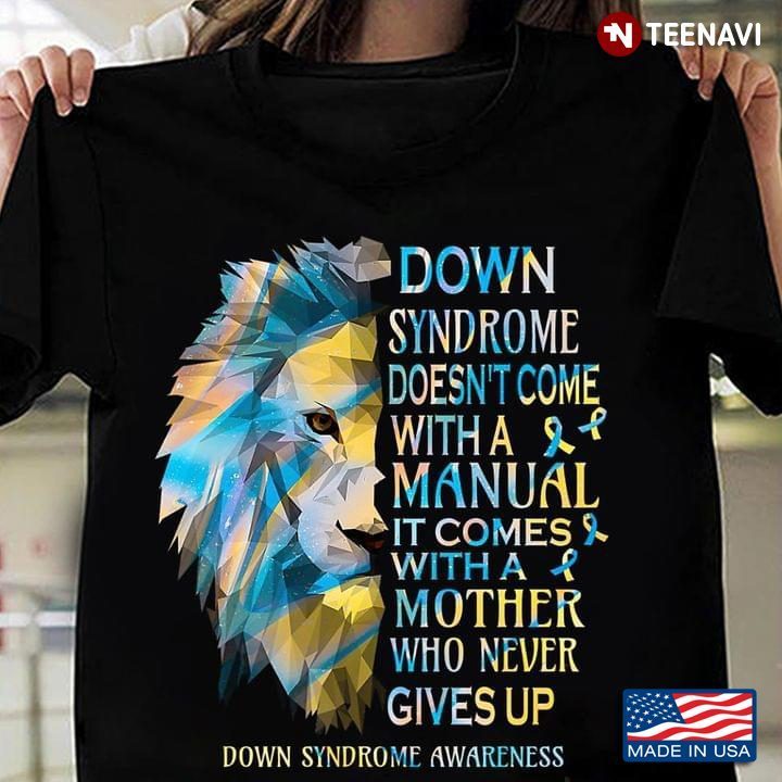 Lion Down Syndrome Doesn't Come With A Manual It Comes With A Mother Who Never Gives UpShirt