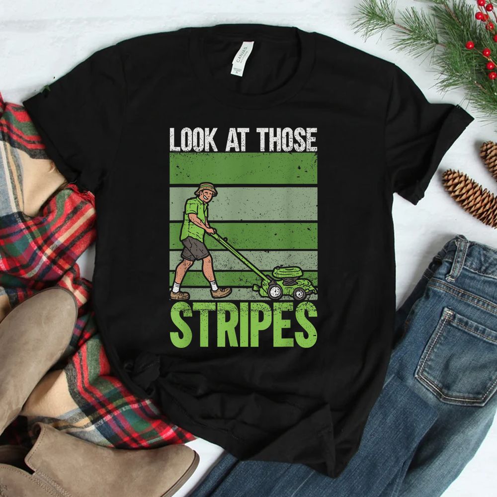 Look At Those Stripes Lawn Mowing Dad Lawn Mower Shirt