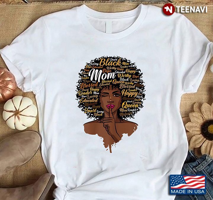 Melanin Woman Mom Queen Black Leader Loving Smart Gifts for WomanShirt