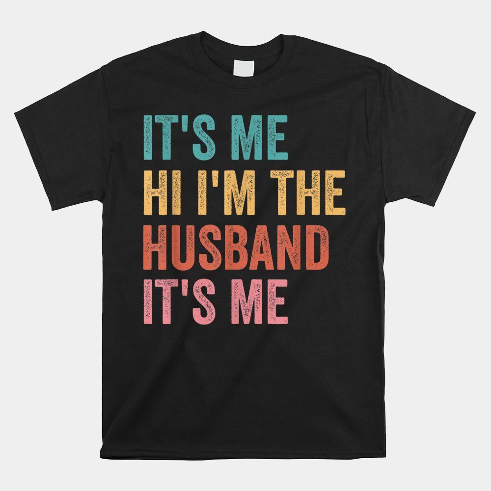 Mens Fathers Day Shirt Its Me Hi I'm The Husband Its Me Shirt