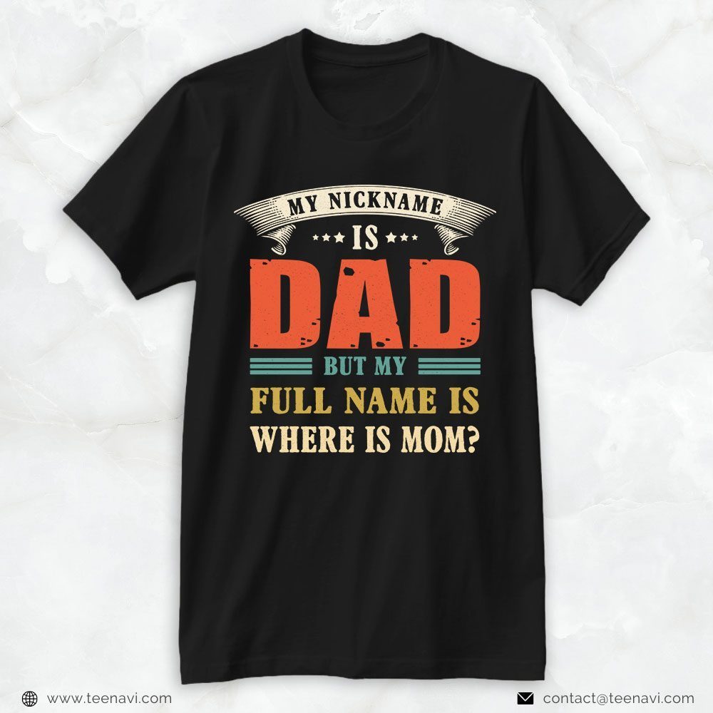 Mom And Dad Shirt, My Nickname Is Dad But My Full Name Is Where Is MomShirt