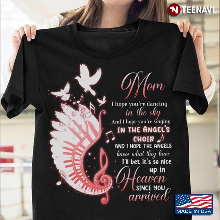 Mom I Hope You're Dancing In The Sky I’ll Bet It’s So Nice Up In Heaven Since You Arrived Music NoteShirt