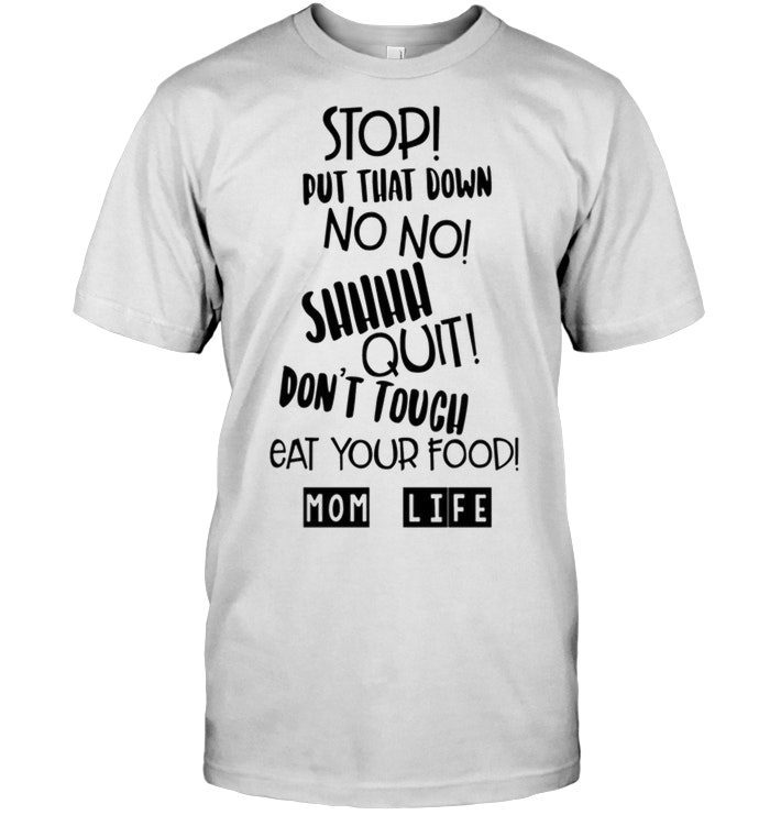 Mom Life Stop Put That Down No No Shhhh Quit Don't Touch Eat Your Food Mom LifeShirt