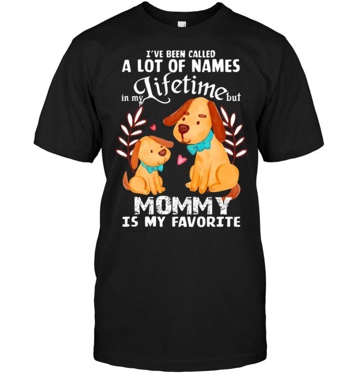 Mommy I've Been Called A Lot Of Names In Lifetime Mommy Is My FavoriteShirt