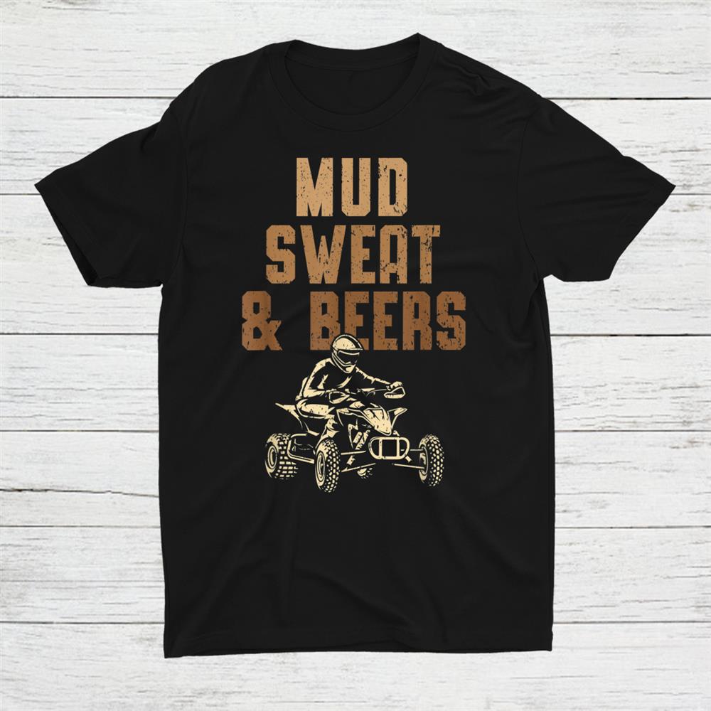 Mud Sweat Beers Atv Rider Quad Bike Offroading Mudding Shirt