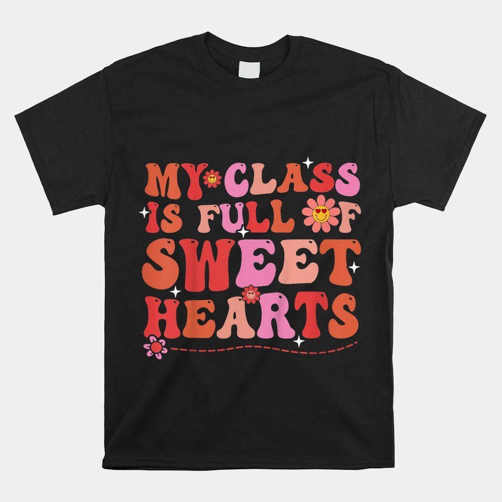 My Class Is Full Of Sweethearts Teacher Valentine's Day Shirt