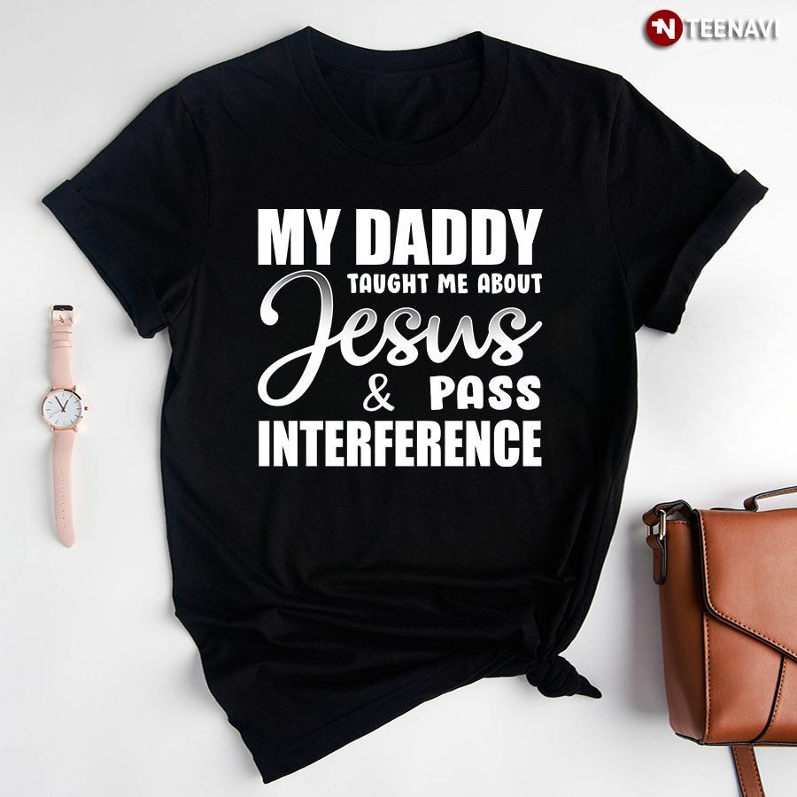 My Daddy Taught Me About Jesus And Pass Interference T-ShirtShirt