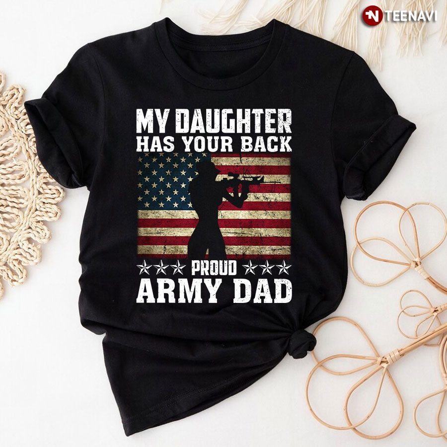 My Daughter Has Your Back Proud Army Dad American SoldierShirt