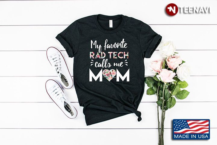 My Favorite Rad Tech  Calls Me Mom For Mom Lover Mothers DayShirt