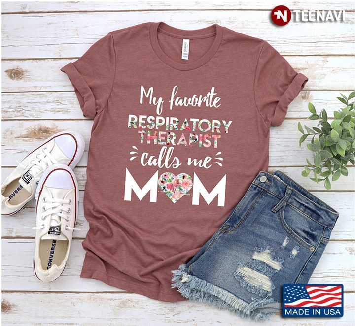 My Favorite Respiratory Therapist  Calls Me Mom For Mom Lover Mothers DayShirt