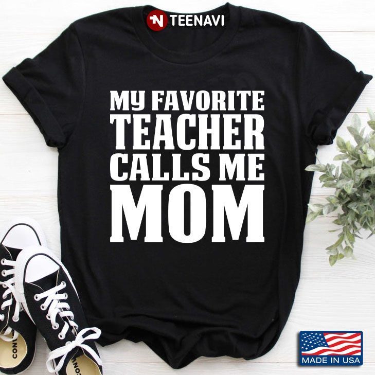 My Favorite Teacher Calls Me Mom Funny Mother’s Day GiftShirt
