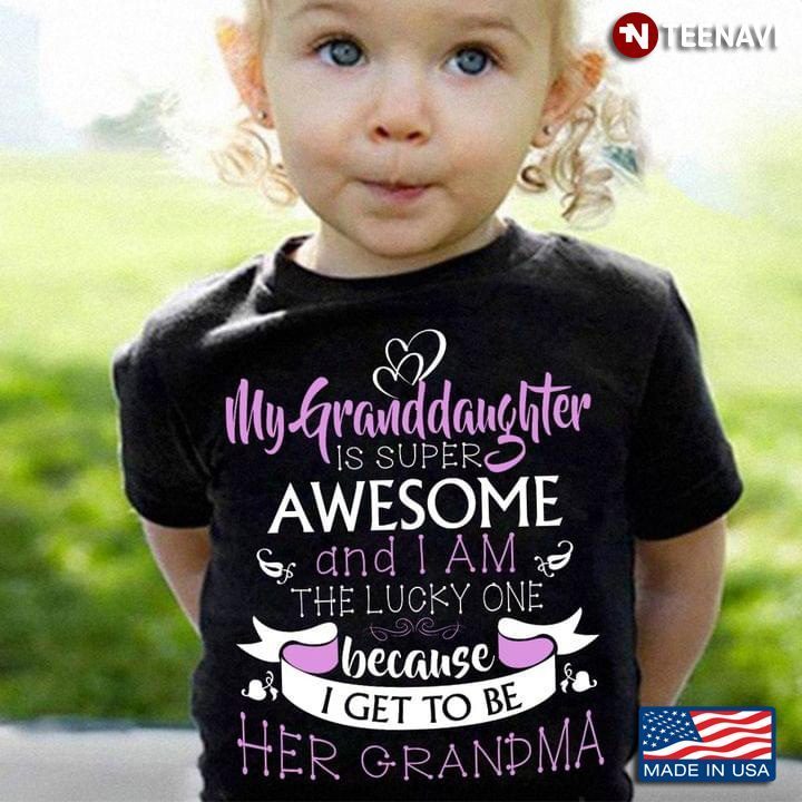 My Granddaughter Is Super Awesome And I Am The Lucky One Because I Get To Be Her GrandmaShirt