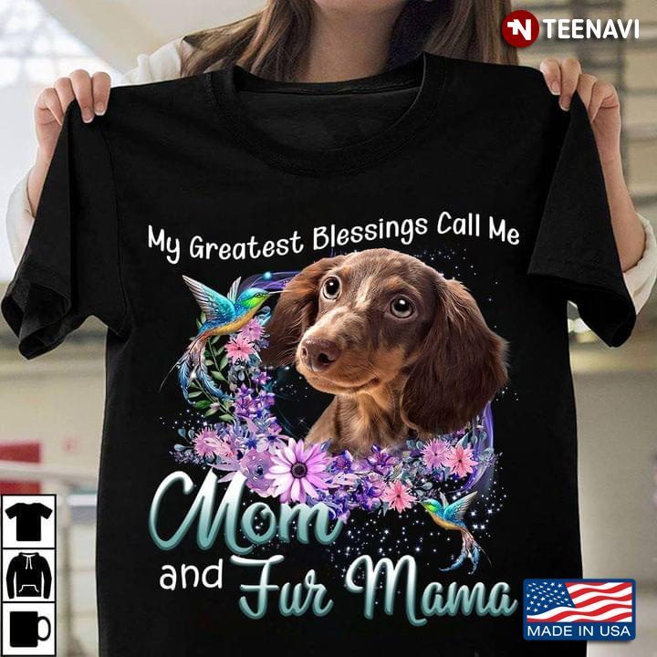 My Greatest Blessings Call Me Mom  And Fur Mama DachshundShirt