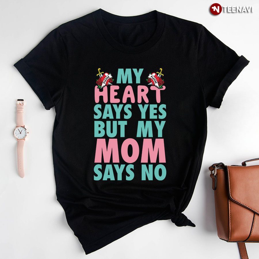 My Heart Says Yes But My Mom Says No T-ShirtShirt