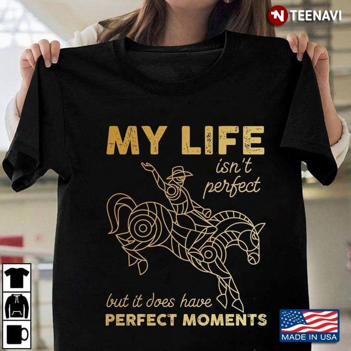 My Life Isn't Perfect But It Does Have Perfect Moments Riding HorseShirt