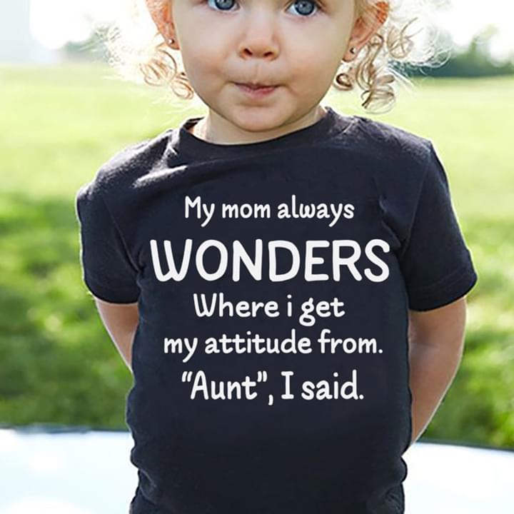 My Mom Always Wonders Where I Get My Attitude From Aunt I SaidShirt