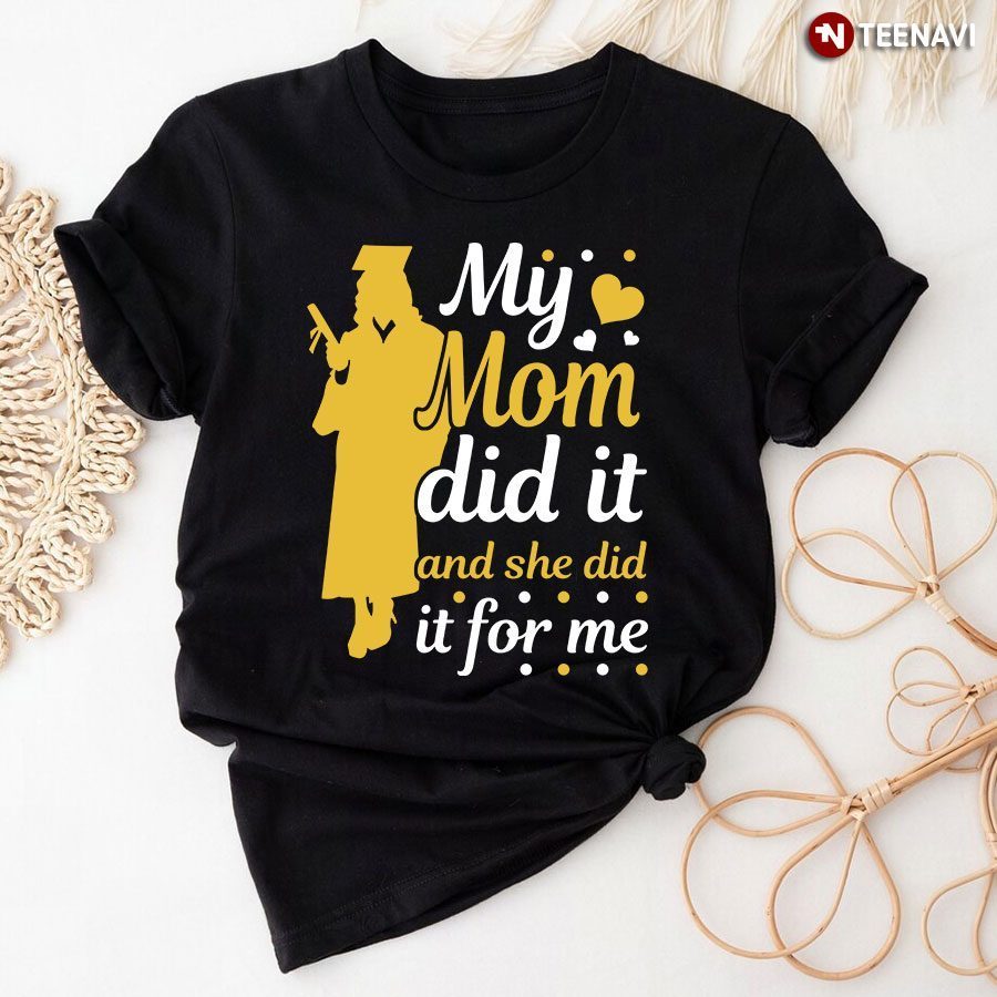 My Mom Did It And She Did It For Me T-ShirtShirt