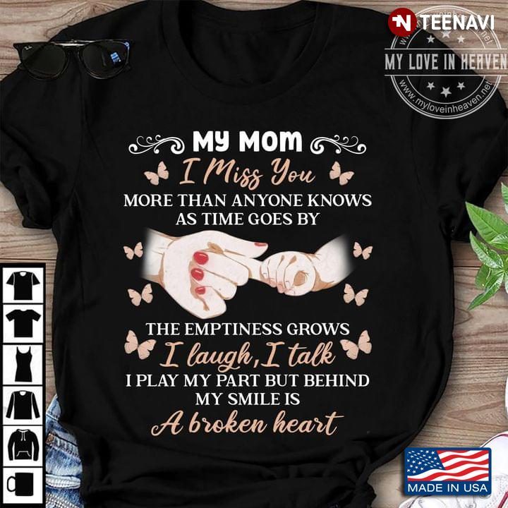 My Mom I Miss You More Than Anyone Knows As Time Goes By The Emptiness Grows I Laugh I Talk I PlayShirt