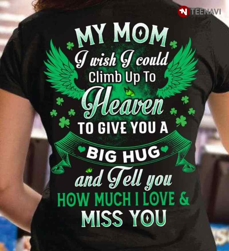 My Mom I Wish I Could Climb Up To Heaven To Give You A Big HugShirt
