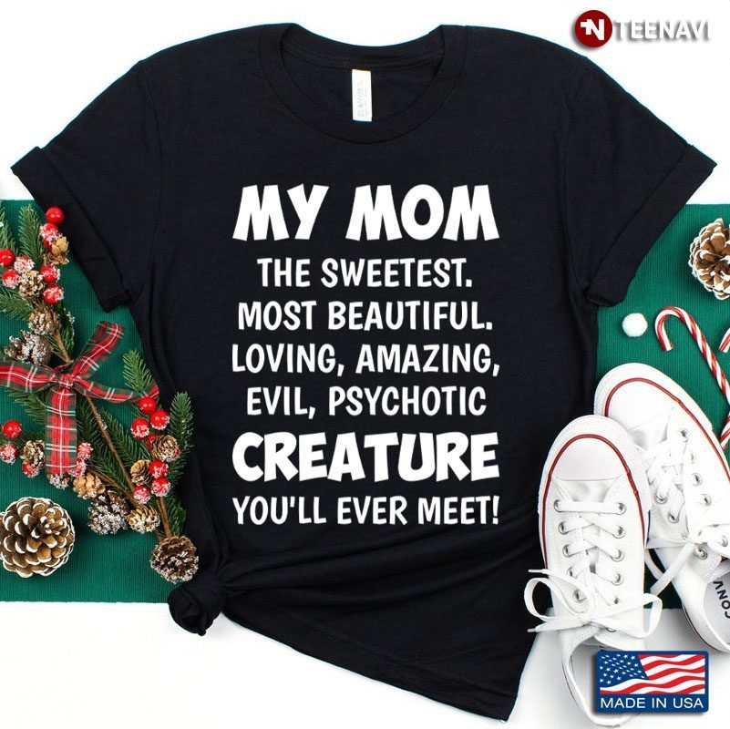 My Mom The Sweetest Most Beautiful Loving Amazing Evil PsychoticShirt