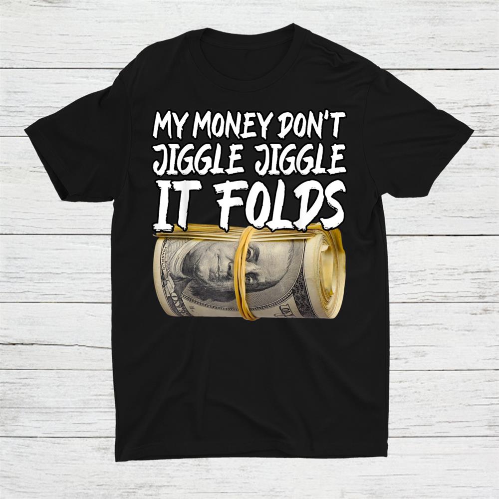 My Money Don't Jiggle Jiggle It Folds Trendy Meme Shirt