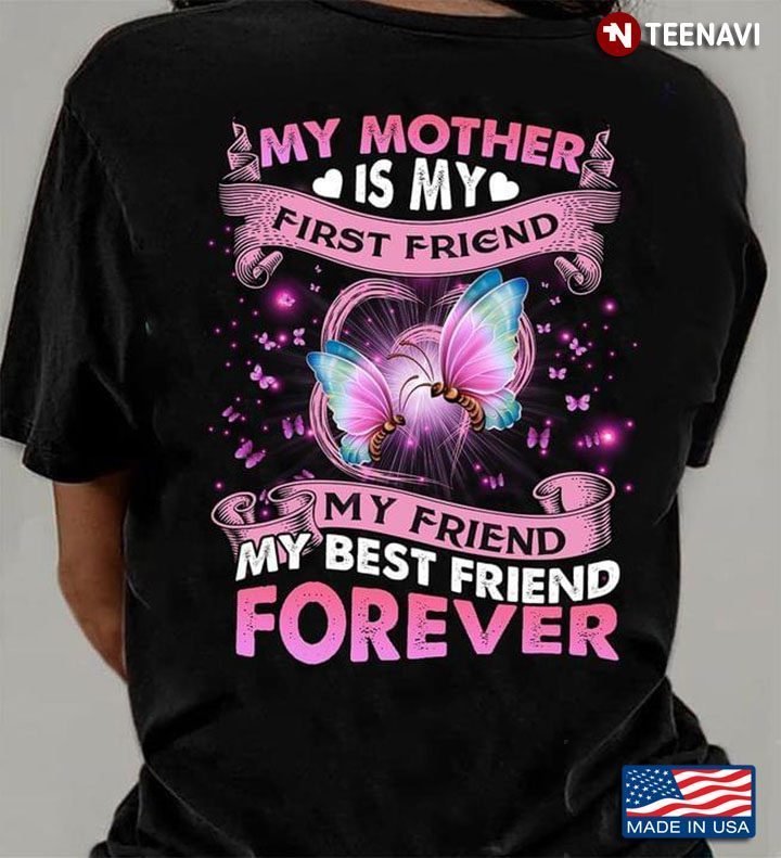 My Mother Is My First Friend My Friend My Best Friend ForeverShirt