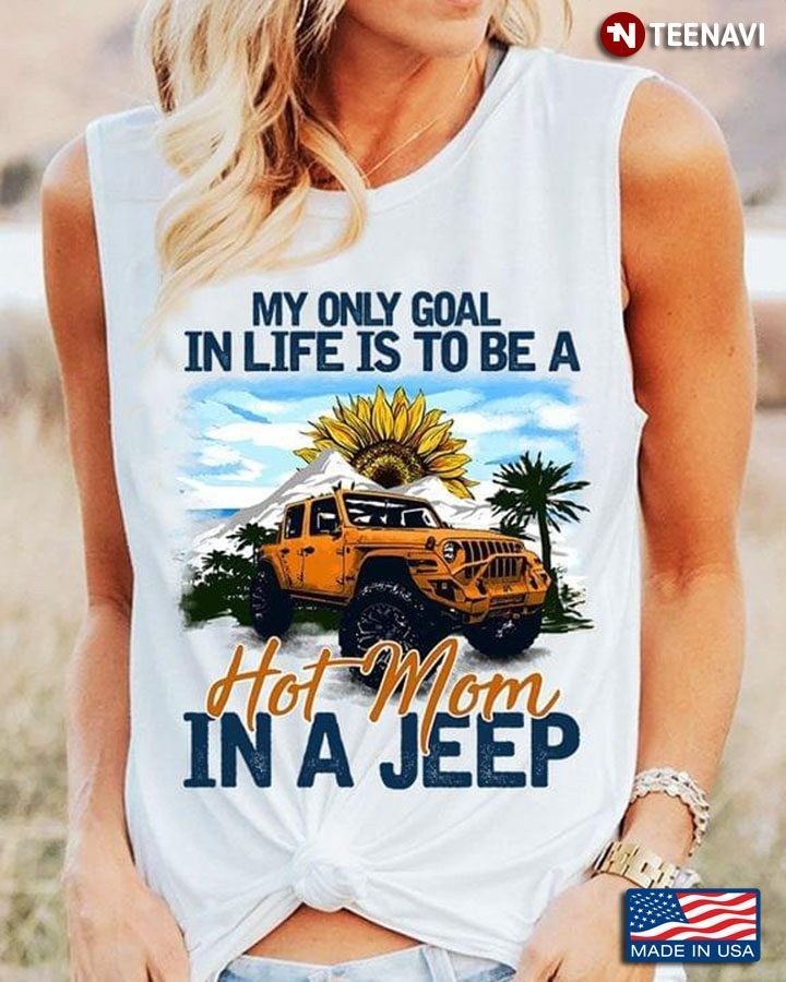 My Only Goal In Life Is To Be A Hot Mom In A JeepShirt