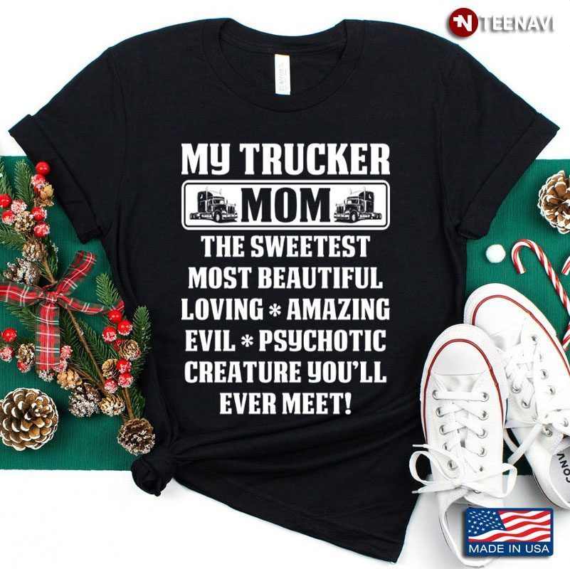 My Trucker Mom The Sweetest Most Beautiful Loving Amazing Lovely GiftShirt