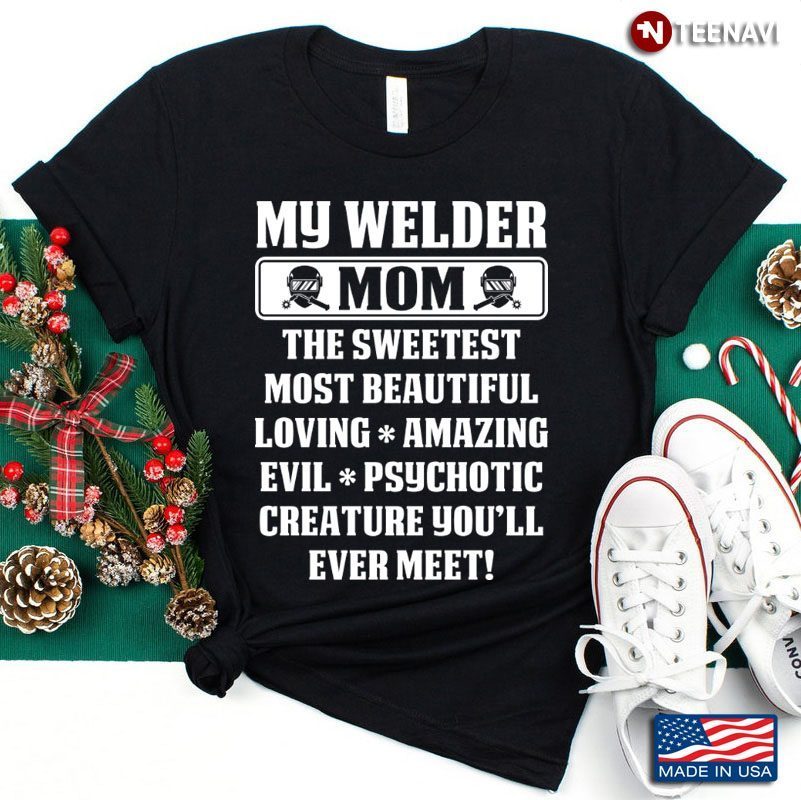 My Welder Mom The Sweetest Most Beautiful Loving Amazing Lovely GiftShirt
