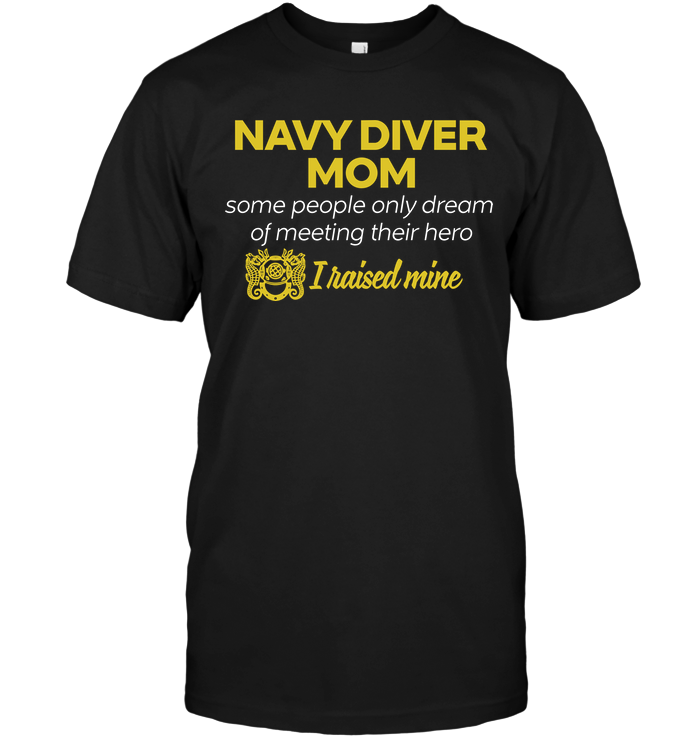 Navy Diver Mom Some People Only Dream Of Meeting Their Hero I Raised MineShirt