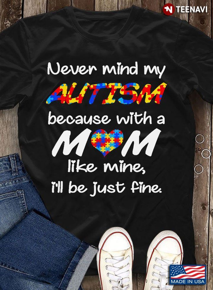 Never Mind My Autism Because With A Mom Like Mine I'll Be Just FineShirt