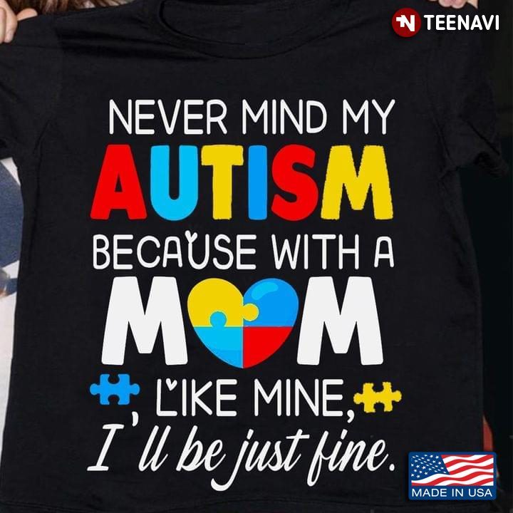 Never Mind My Autism Because With A Mom Like Mine I’ll Be Just Fine New VersionShirt