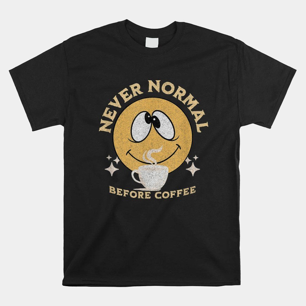 Never Normal Before Coffee Cartoon Humor Shirt