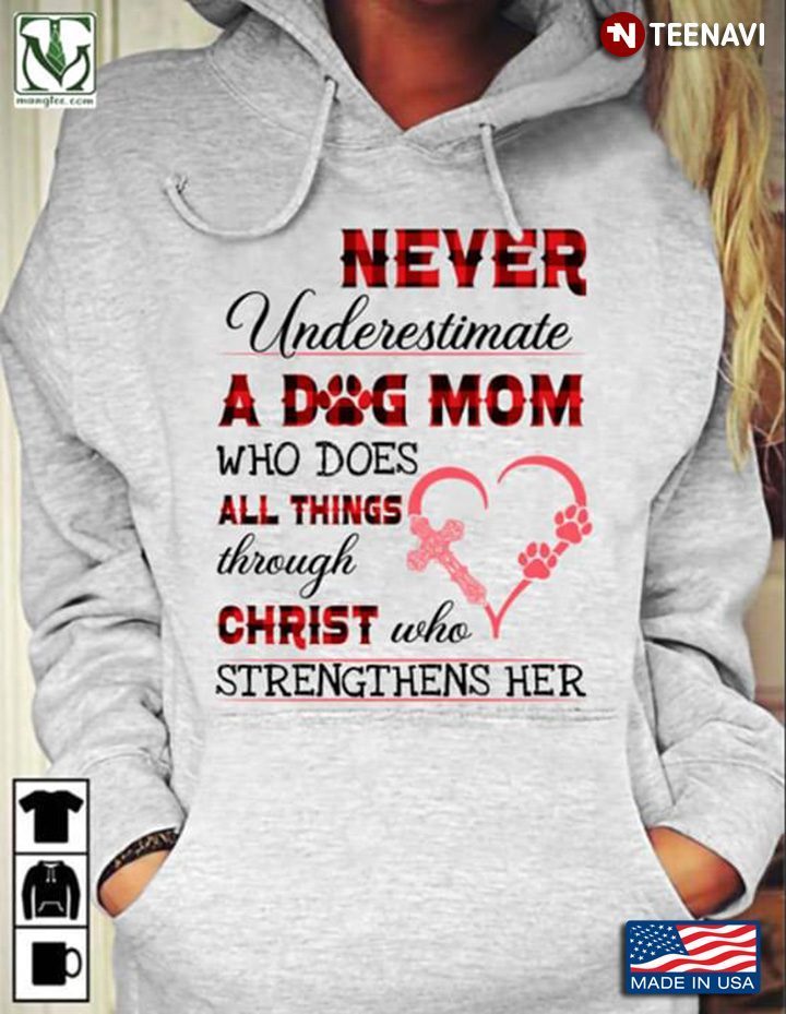 Never Underestimate A Dog Mom Who Does All Things Through Christ Who Strengthens HerShirt