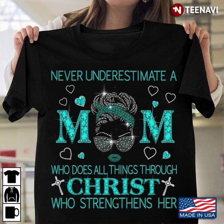 Never Underestimate A Mom Who Does All Things Through Christ Who Strengthens HerShirt