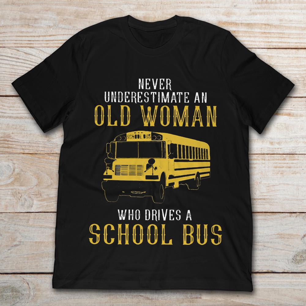 Never Underestimate An Old Woman Who Drives A School BusShirt