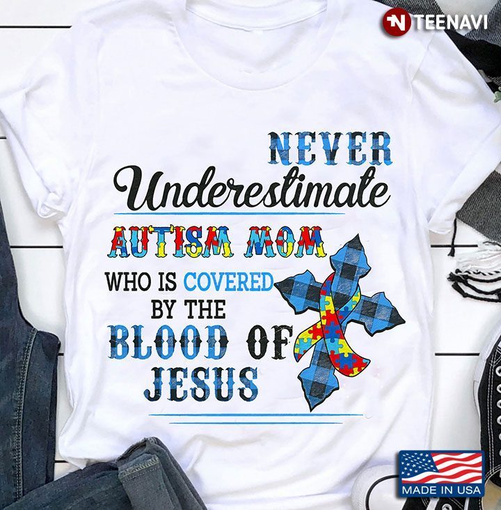 Never Underestimate Autism Mom Who Is Covered By The Blood Of JesusShirt