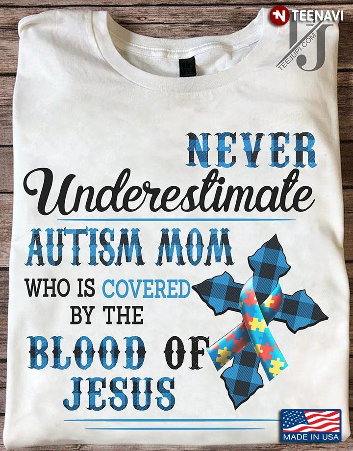 Never Underestimate Autism Mom Who Is Covered By The Blood Of JesusShirt