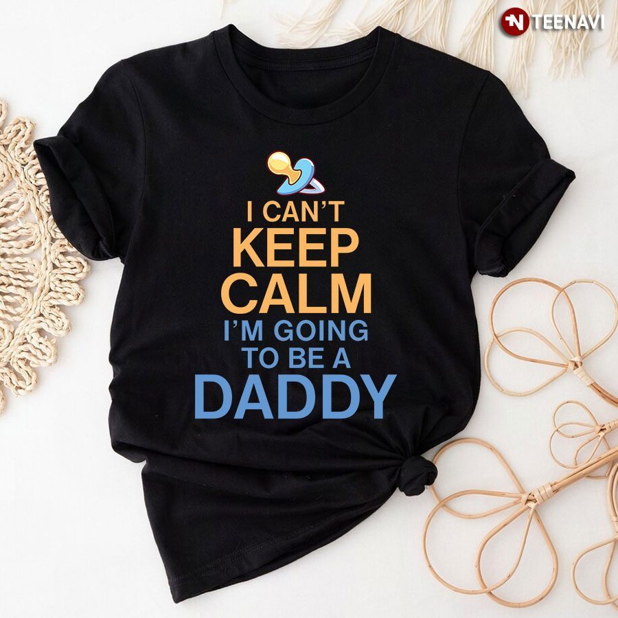 New Dad Shirt, I Can't Keep Calm I'm Going To Be A DaddyShirt