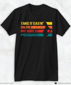 New Dad Shirt, Take It Easy On Me My Wife Is PregnantShirt