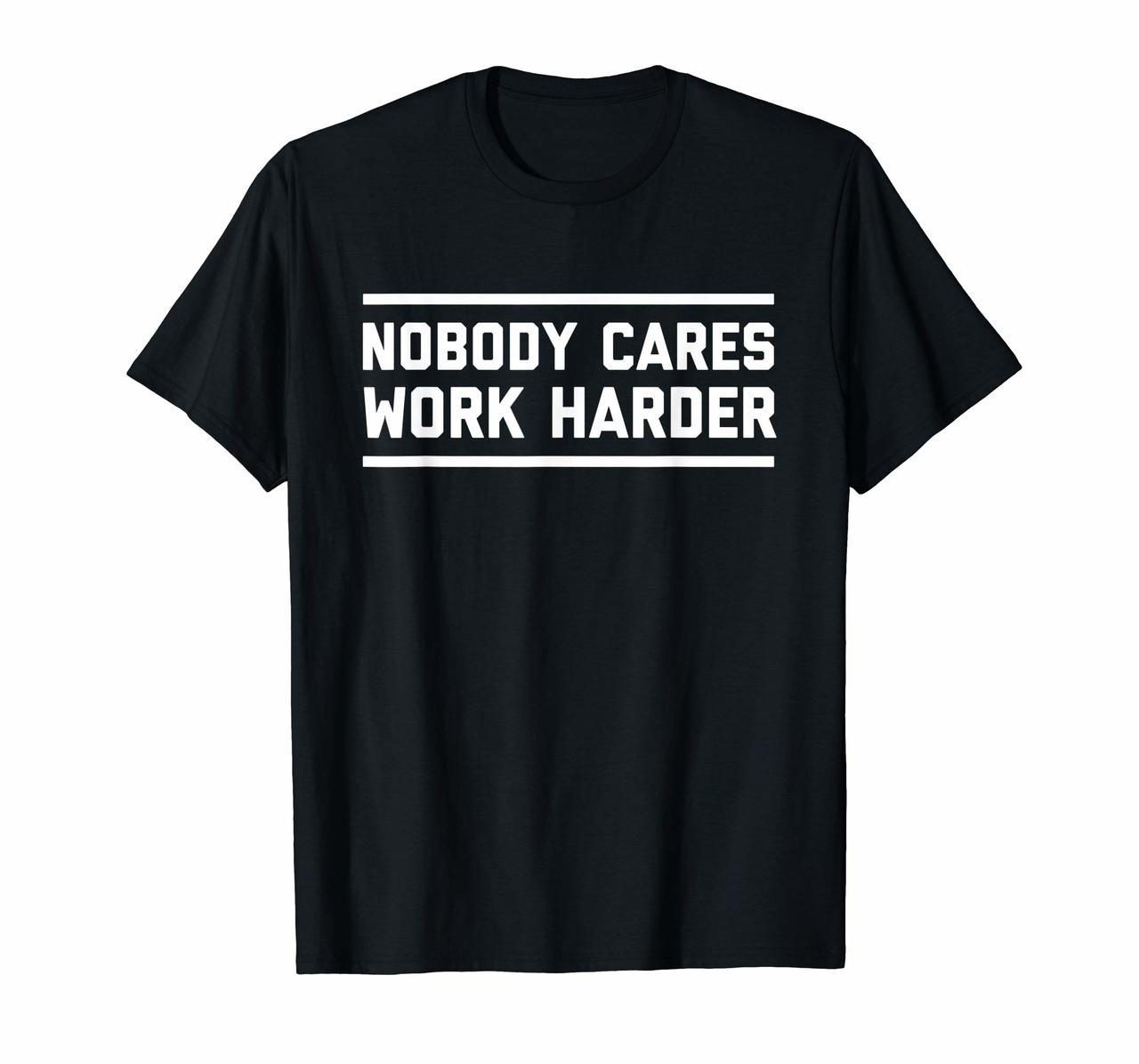 Nobody Cares Work Harder  Funny Workout Fitness Shirt Hoodies