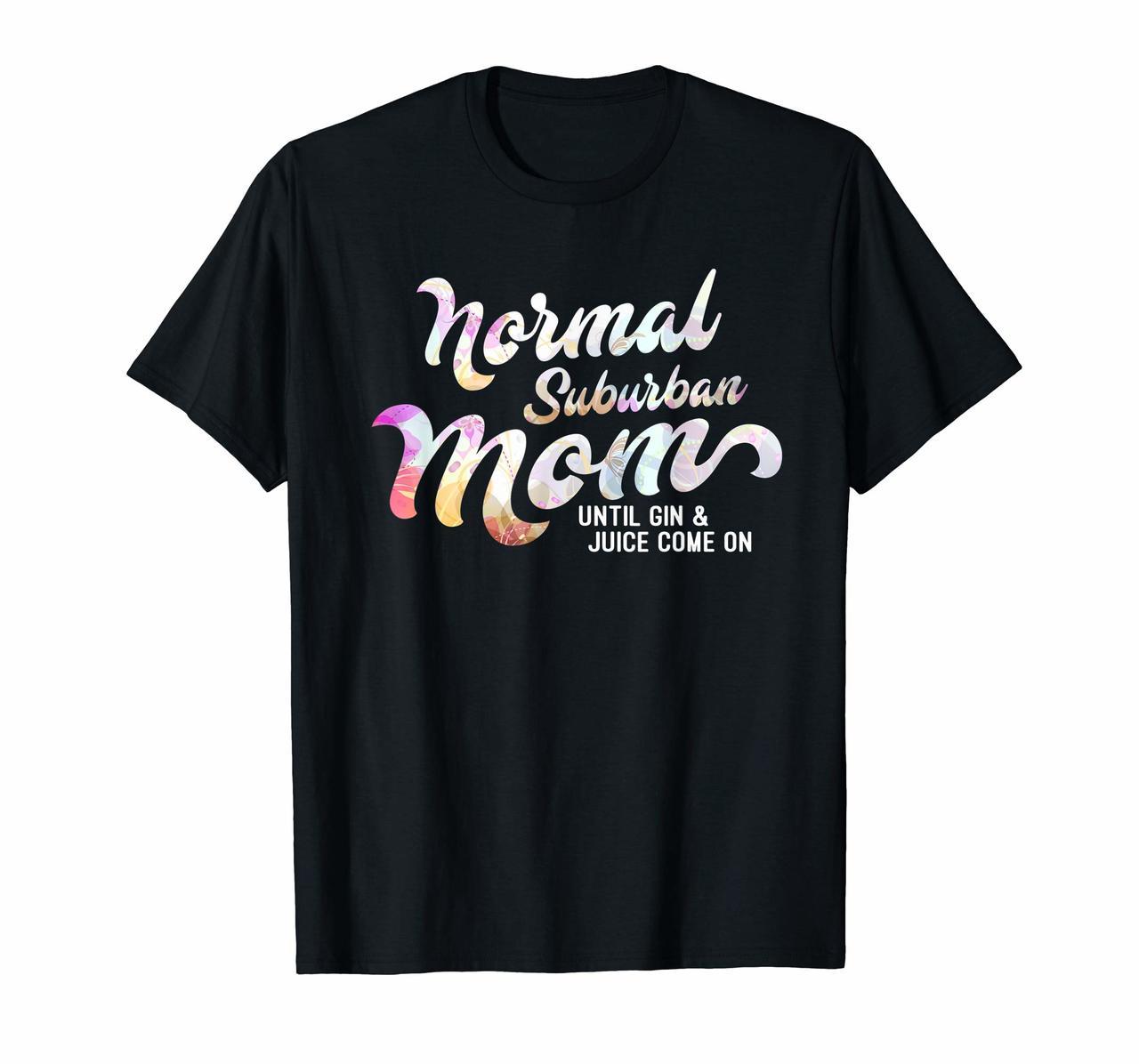 Normal Suburban Mom Until Gin And Juice Come On T Shirt Hoodies
