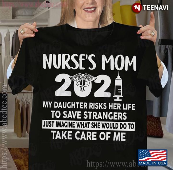 Nurse's Mom 2021 My Daughter Risks Her Life To Save Strangers Just Imagine What She Would DoShirt