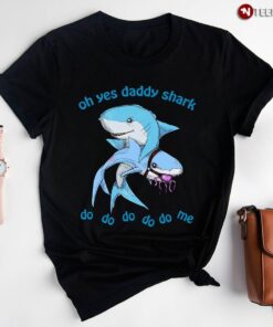 Oh Yes Daddy Shark Do Do Do Do Do MeShirt