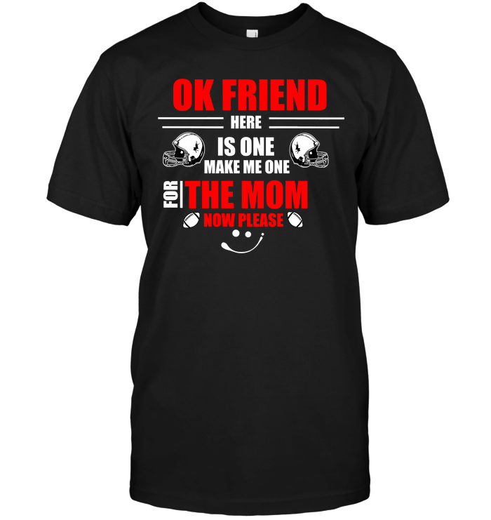 Ok Friend Here Is One Make Me One For The Mom Now PleaseShirt