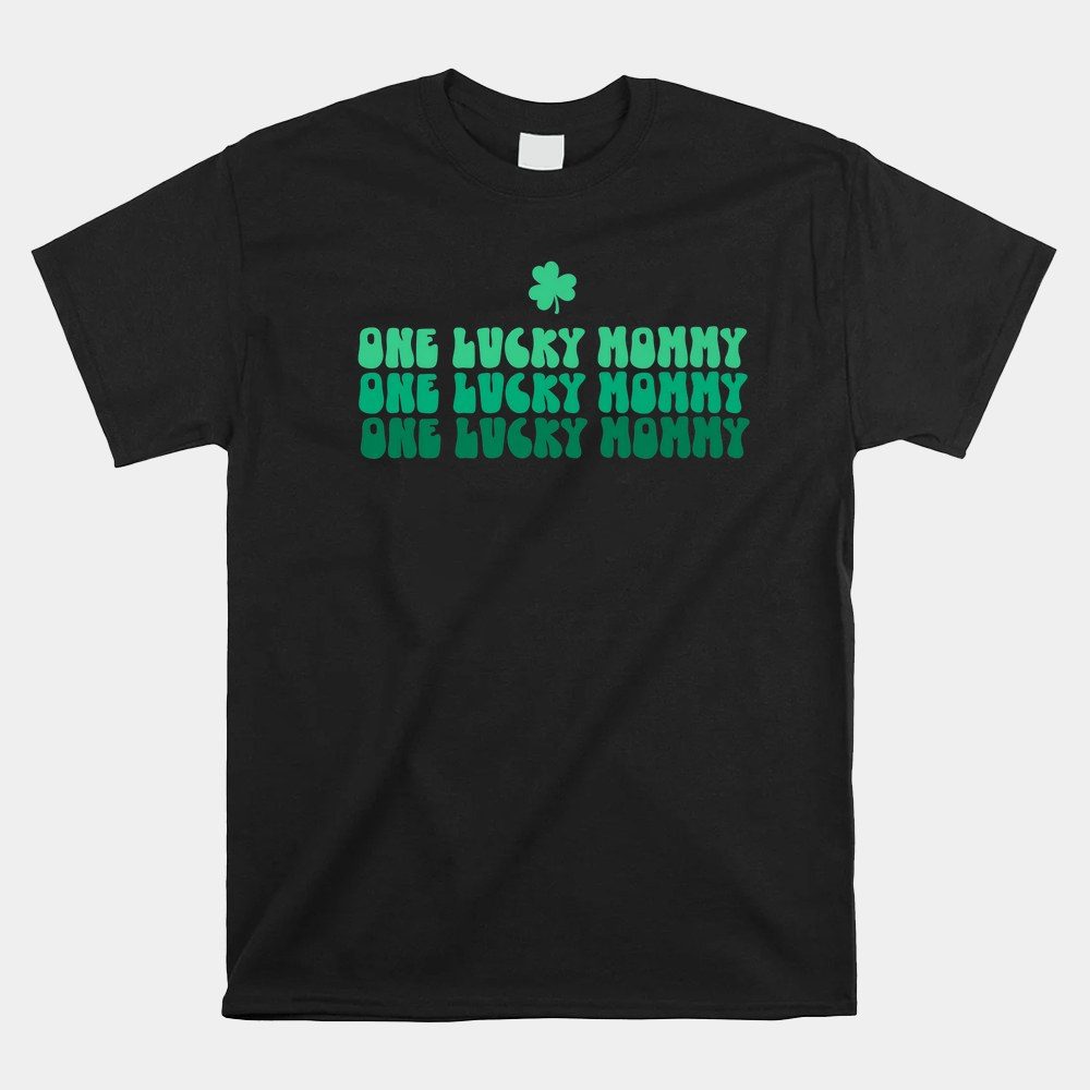 One Lucky Mommy Happy St Patrick's Day Mommy Life Family Shirt