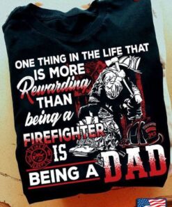 One Thing In The Life That Is More Rewarding Than Being A Firefighter Is A DadShirt